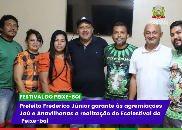 Prefeito Frederico Júnior garante às agremiações Jaú e Anavilhanas a realização do Ecofestival do Peixe-boi