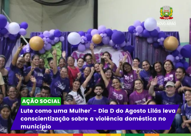 Lute como uma Mulher’ - Dia D do Agosto Lilás leva conscientização sobre a violência doméstica no município