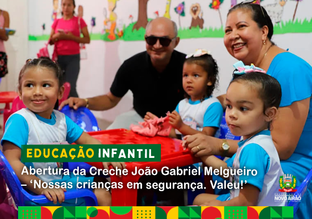 Abertura da Creche João Gabriel Melgueiro – ‘Nossas crianças em segurança. Valeu!’